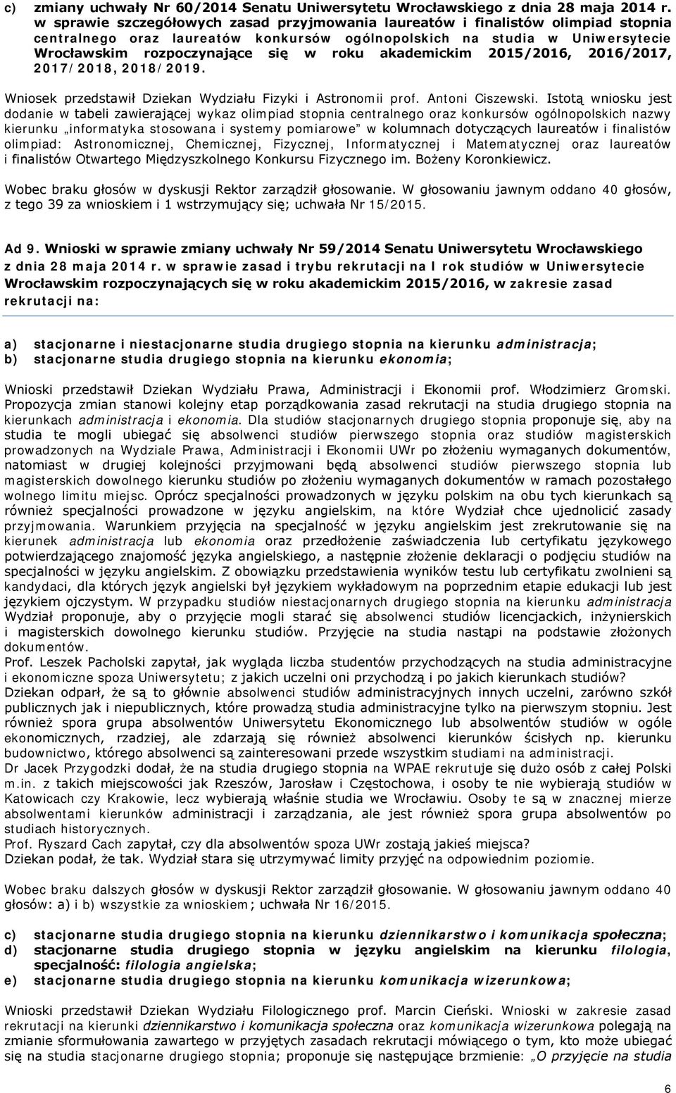 akademickim 2015/2016, 2016/2017, 2017/2018, 2018/2019. Wniosek przedstawił Dziekan Wydziału Fizyki i Astronomii prof. Antoni Ciszewski.