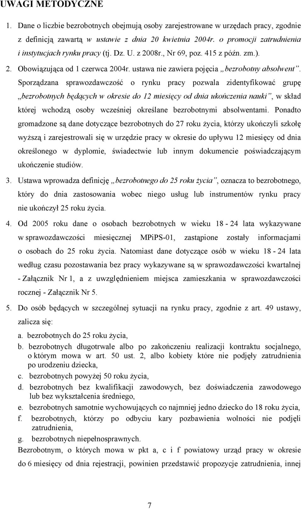 Sporządzana sprawozdawczość o rynku pracy pozwala zidentyfikować grupę bezrobotnych będących w okresie do 12 miesięcy od dnia ukończenia nauki, w skład której wchodzą osoby wcześniej określane