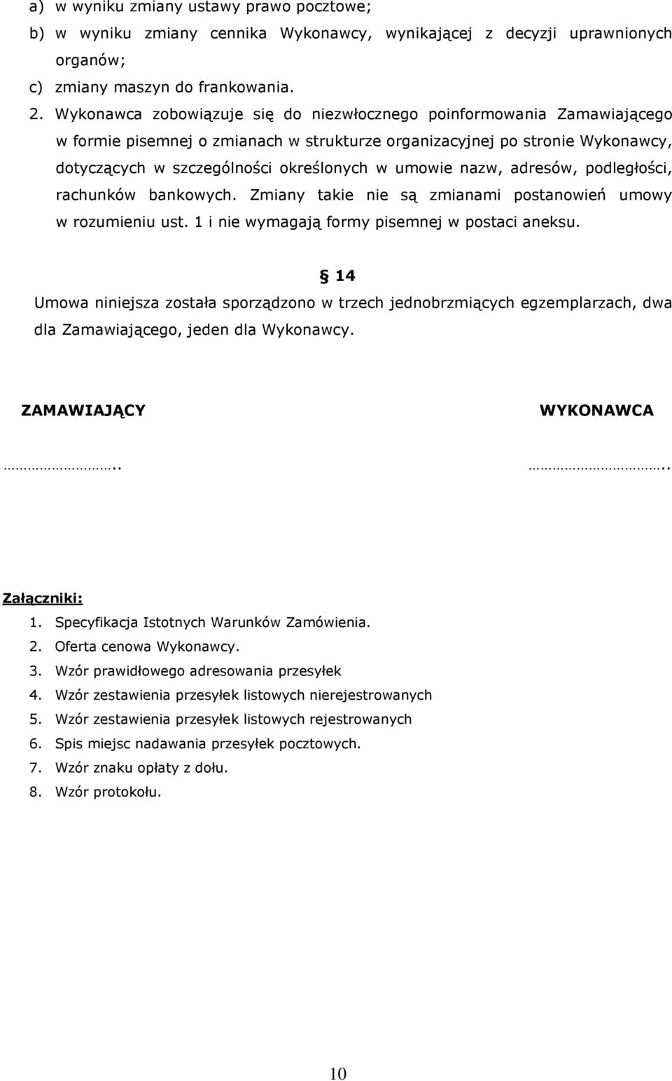 nazw, adresów, podległości, rachunków bankowych. Zmiany takie nie są zmianami postanowień umowy w rozumieniu ust. 1 i nie wymagają formy pisemnej w postaci aneksu.