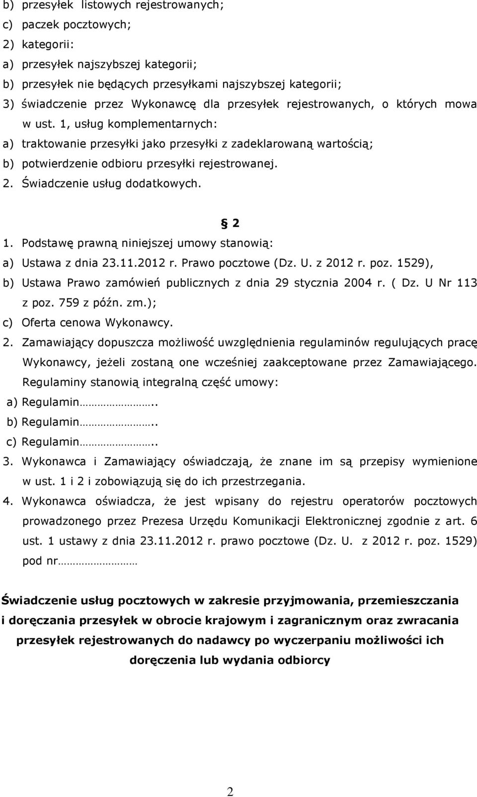 1, usług komplementarnych: a) traktowanie przesyłki jako przesyłki z zadeklarowaną wartością; b) potwierdzenie odbioru przesyłki rejestrowanej. 2. Świadczenie usług dodatkowych. 2 1.