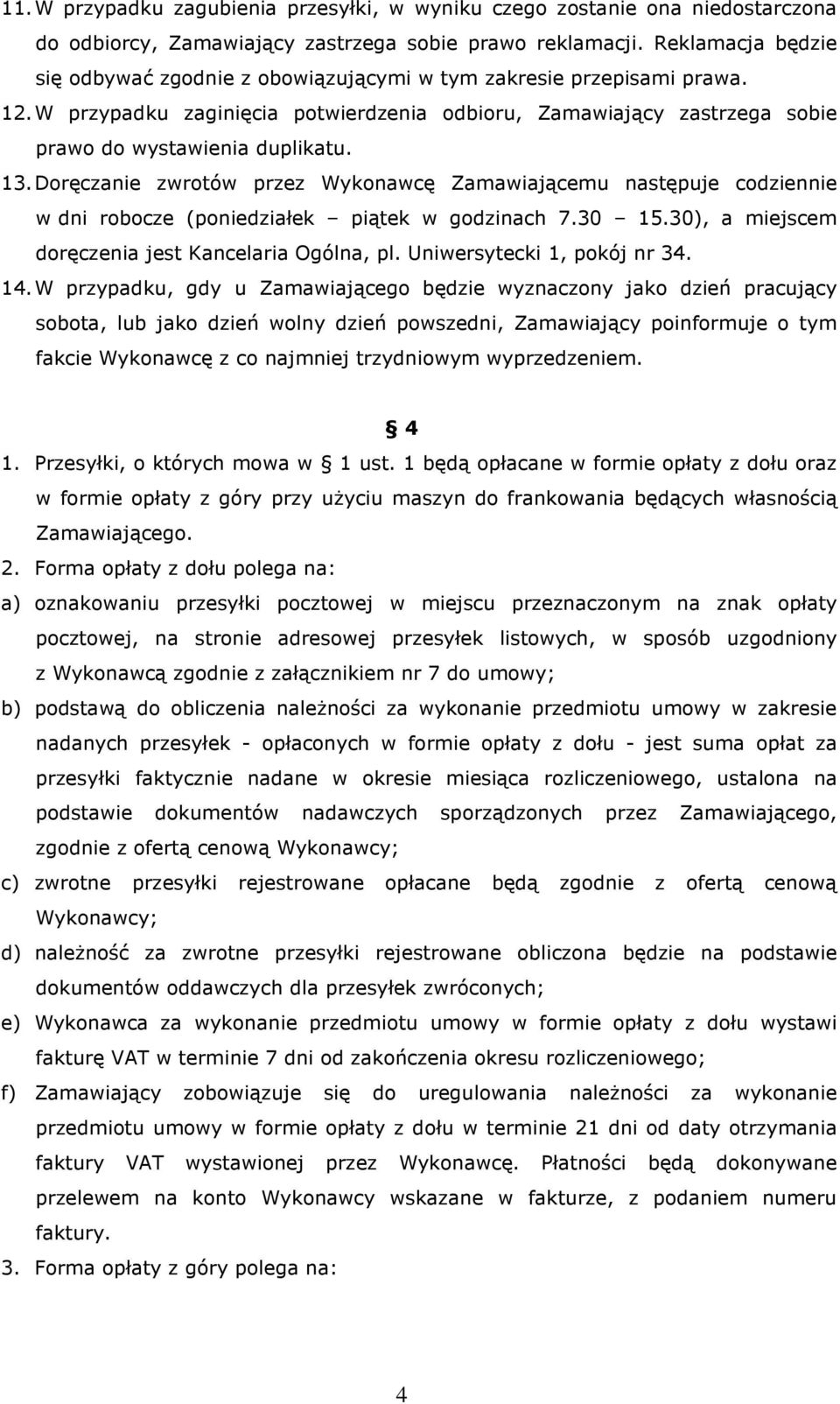 13. Doręczanie zwrotów przez Wykonawcę Zamawiającemu następuje codziennie w dni robocze (poniedziałek piątek w godzinach 7.30 15.30), a miejscem doręczenia jest Kancelaria Ogólna, pl.