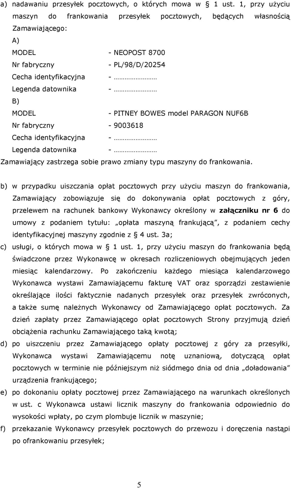 - PITNEY BOWES model PARAGON NUF6B Nr fabryczny - 9003618 Cecha identyfikacyjna - Legenda datownika - Zamawiający zastrzega sobie prawo zmiany typu maszyny do frankowania.