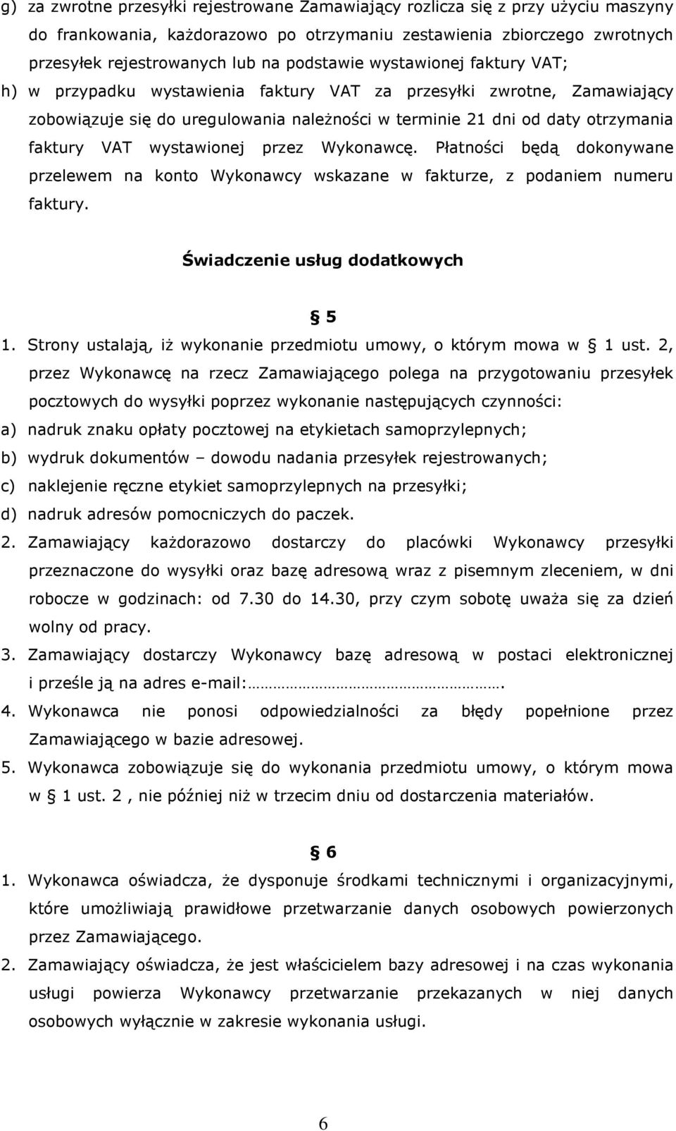 wystawionej przez Wykonawcę. Płatności będą dokonywane przelewem na konto Wykonawcy wskazane w fakturze, z podaniem numeru faktury. Świadczenie usług dodatkowych 5 1.