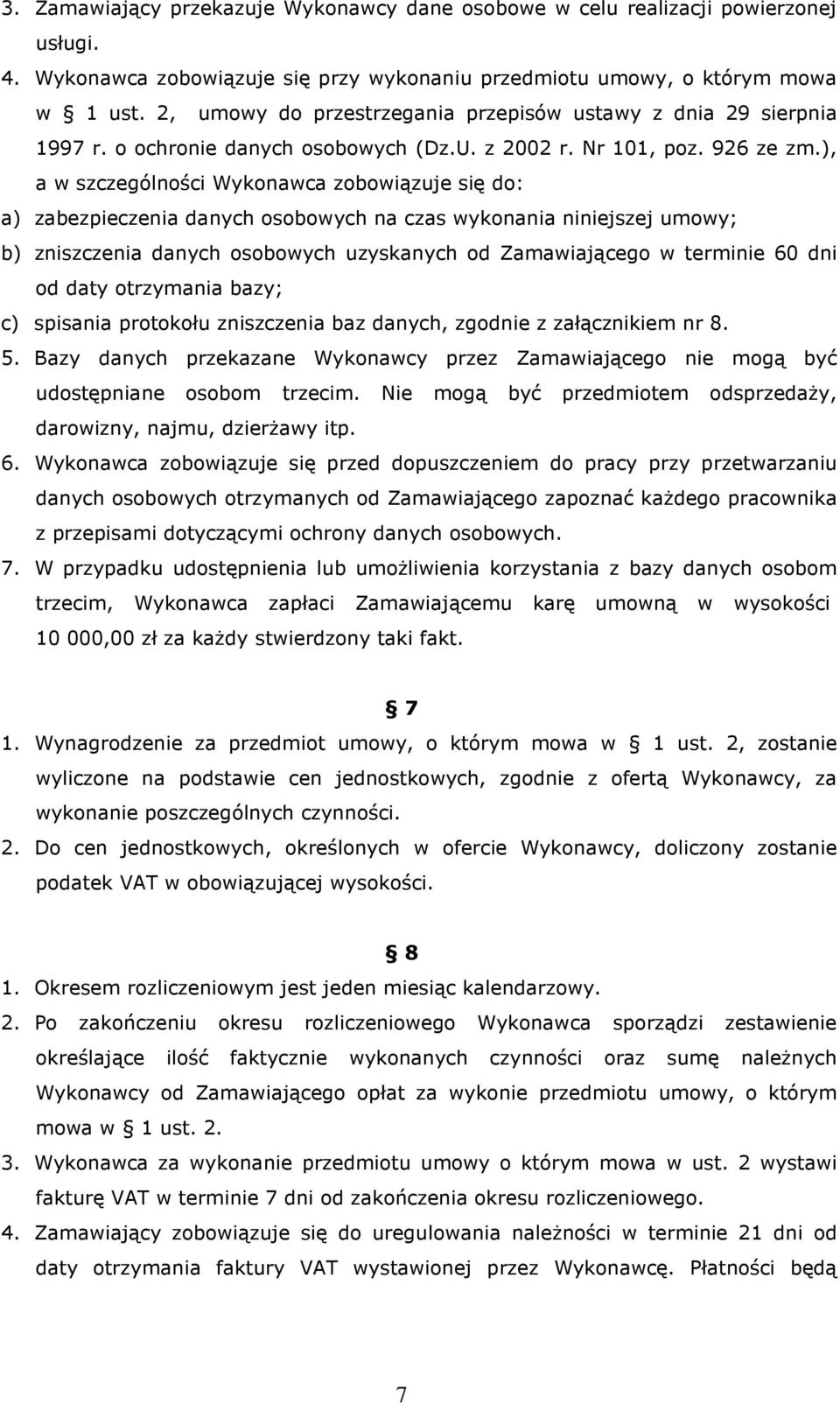 ), a w szczególności Wykonawca zobowiązuje się do: a) zabezpieczenia danych osobowych na czas wykonania niniejszej umowy; b) zniszczenia danych osobowych uzyskanych od Zamawiającego w terminie 60 dni