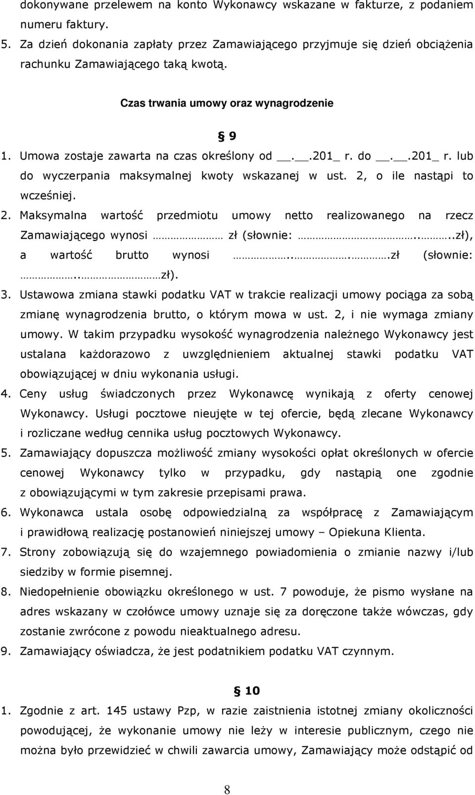 .201_ r. do..201_ r. lub do wyczerpania maksymalnej kwoty wskazanej w ust. 2, o ile nastąpi to wcześniej. 2. Maksymalna wartość przedmiotu umowy netto realizowanego na rzecz Zamawiającego wynosi zł (słownie:.