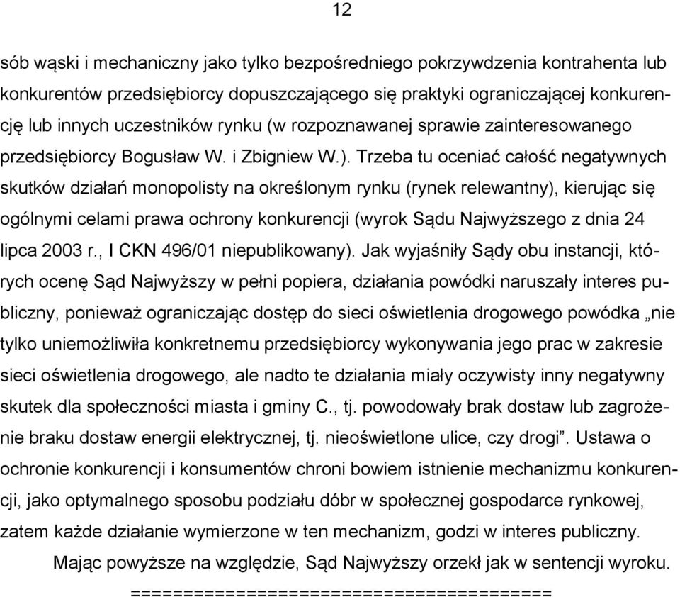 Trzeba tu oceniać całość negatywnych skutków działań monopolisty na określonym rynku (rynek relewantny), kierując się ogólnymi celami prawa ochrony konkurencji (wyrok Sądu Najwyższego z dnia 24 lipca