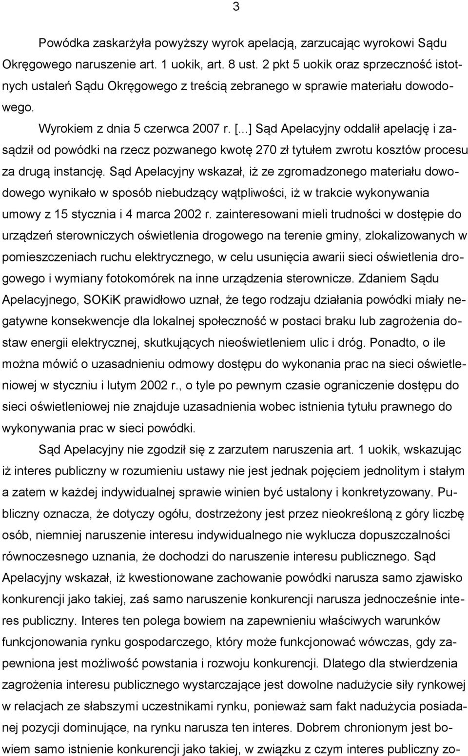 ..] Sąd Apelacyjny oddalił apelację i zasądził od powódki na rzecz pozwanego kwotę 270 zł tytułem zwrotu kosztów procesu za drugą instancję.