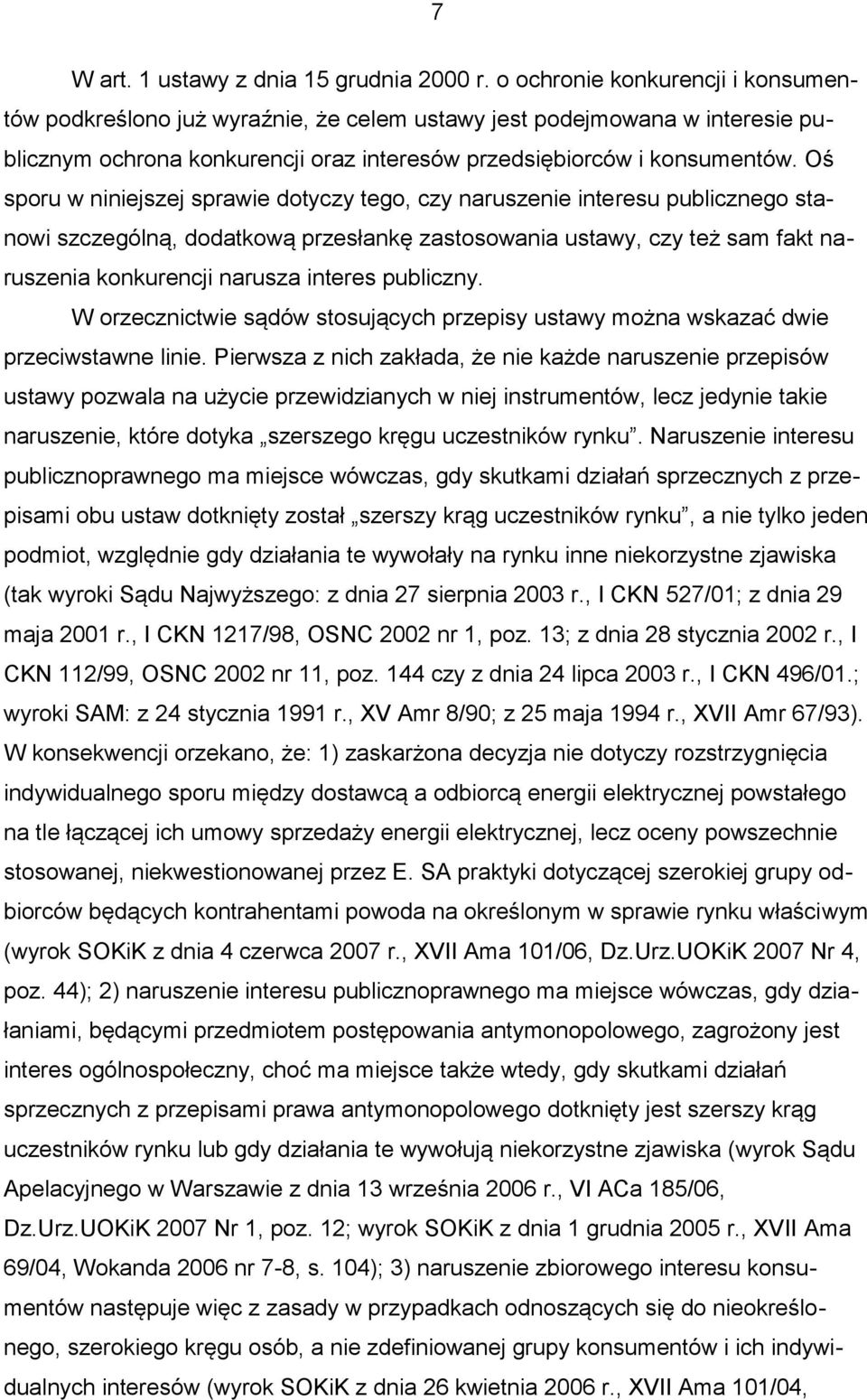 Oś sporu w niniejszej sprawie dotyczy tego, czy naruszenie interesu publicznego stanowi szczególną, dodatkową przesłankę zastosowania ustawy, czy też sam fakt naruszenia konkurencji narusza interes