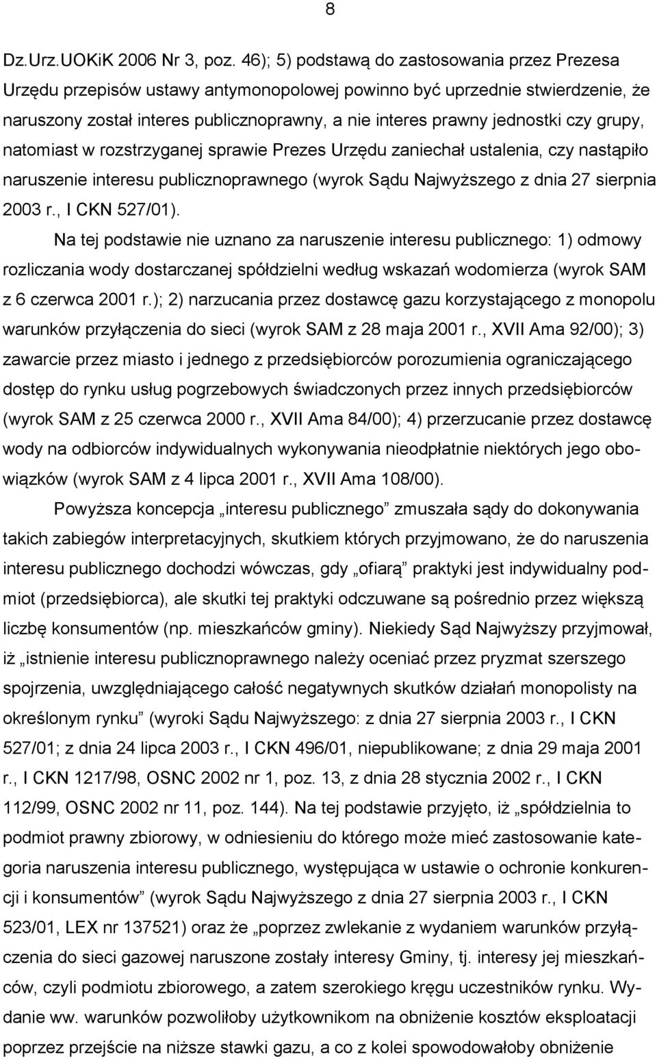 czy grupy, natomiast w rozstrzyganej sprawie Prezes Urzędu zaniechał ustalenia, czy nastąpiło naruszenie interesu publicznoprawnego (wyrok Sądu Najwyższego z dnia 27 sierpnia 2003 r., I CKN 527/01).