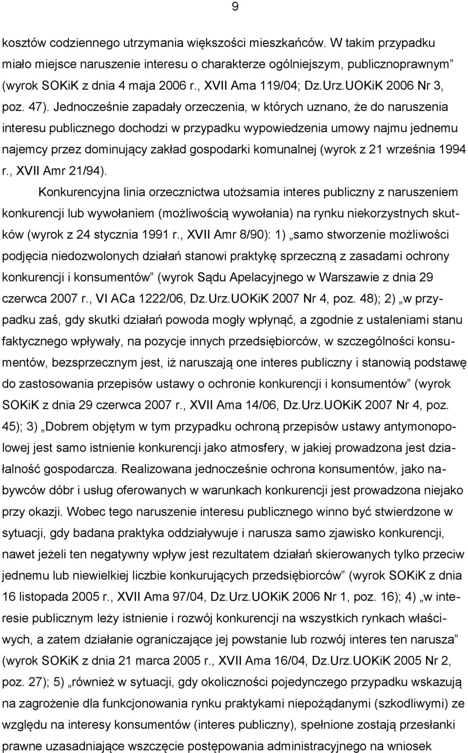 Jednocześnie zapadały orzeczenia, w których uznano, że do naruszenia interesu publicznego dochodzi w przypadku wypowiedzenia umowy najmu jednemu najemcy przez dominujący zakład gospodarki komunalnej