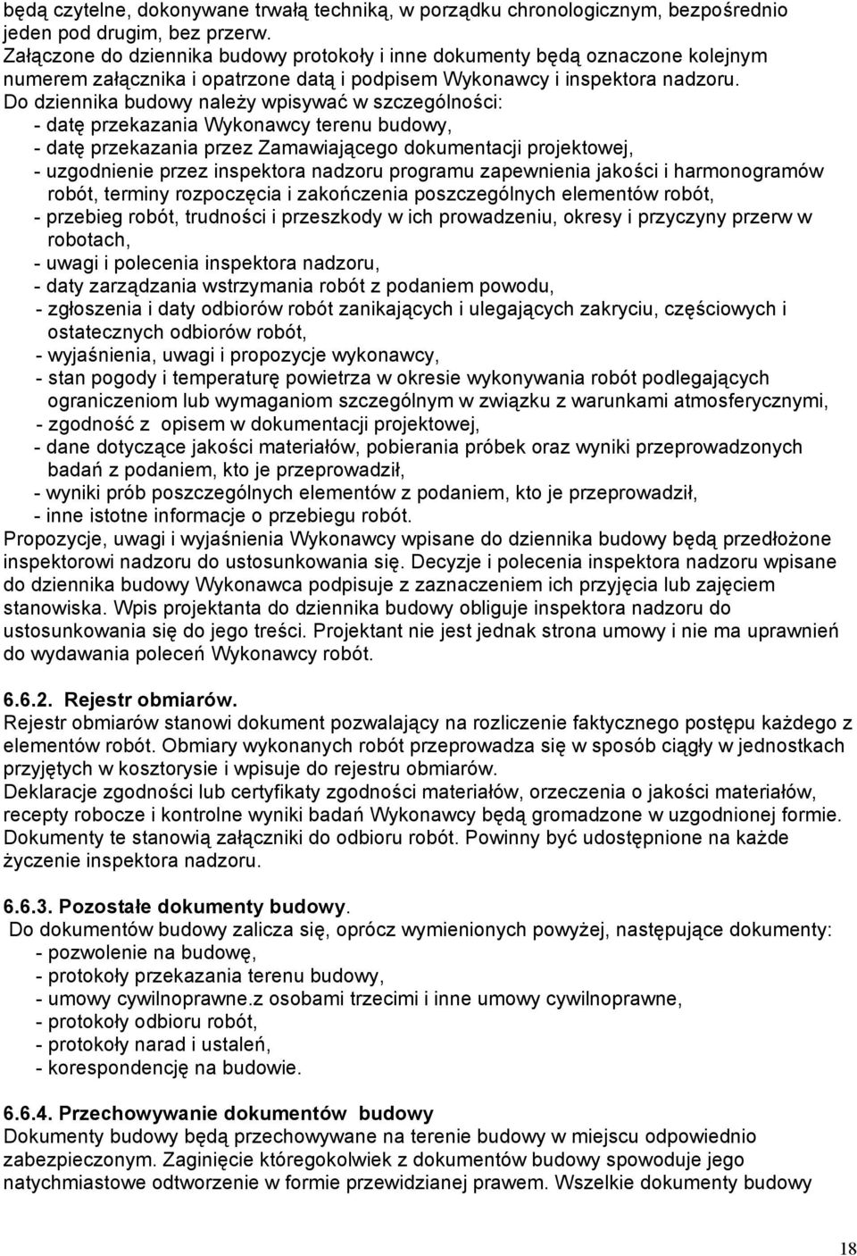 Do dziennika budowy należy wpisywać w szczególności: - datę przekazania Wykonawcy terenu budowy, - datę przekazania przez Zamawiającego dokumentacji projektowej, - uzgodnienie przez inspektora