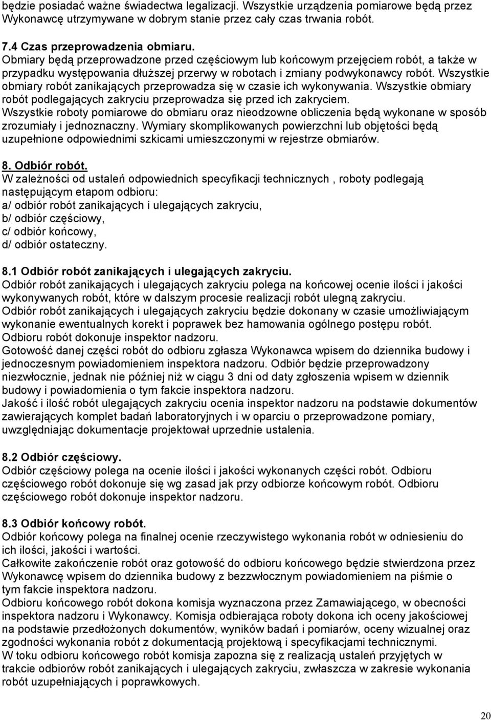 Wszystkie obmiary robót zanikających przeprowadza się w czasie ich wykonywania. Wszystkie obmiary robót podlegających zakryciu przeprowadza się przed ich zakryciem.