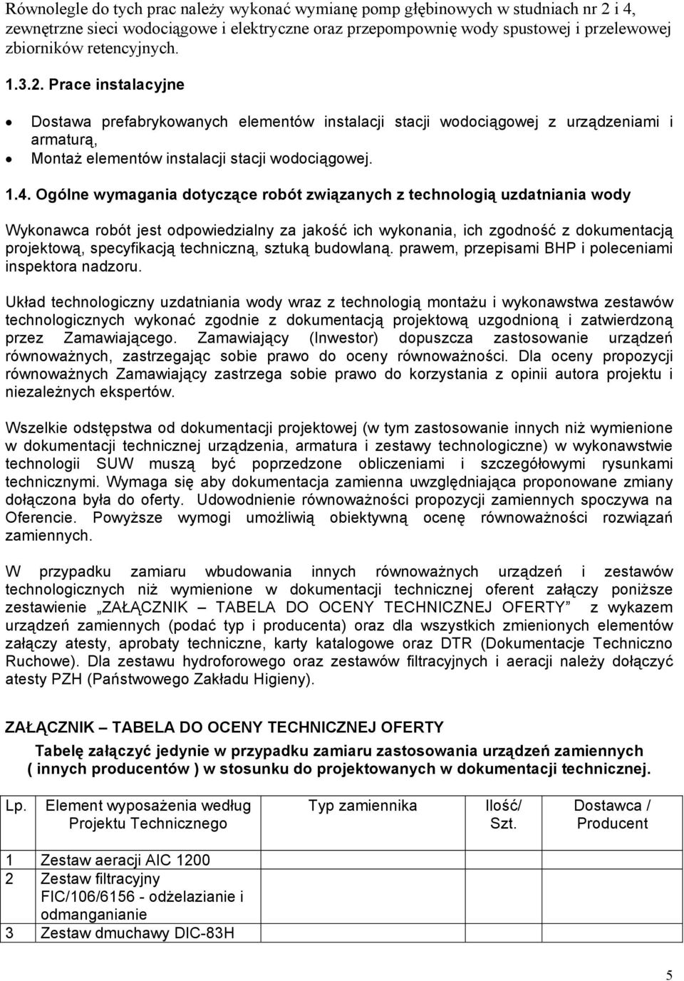 Ogólne wymagania dotyczące robót związanych z technologią uzdatniania wody Wykonawca robót jest odpowiedzialny za jakość ich wykonania, ich zgodność z dokumentacją projektową, specyfikacją