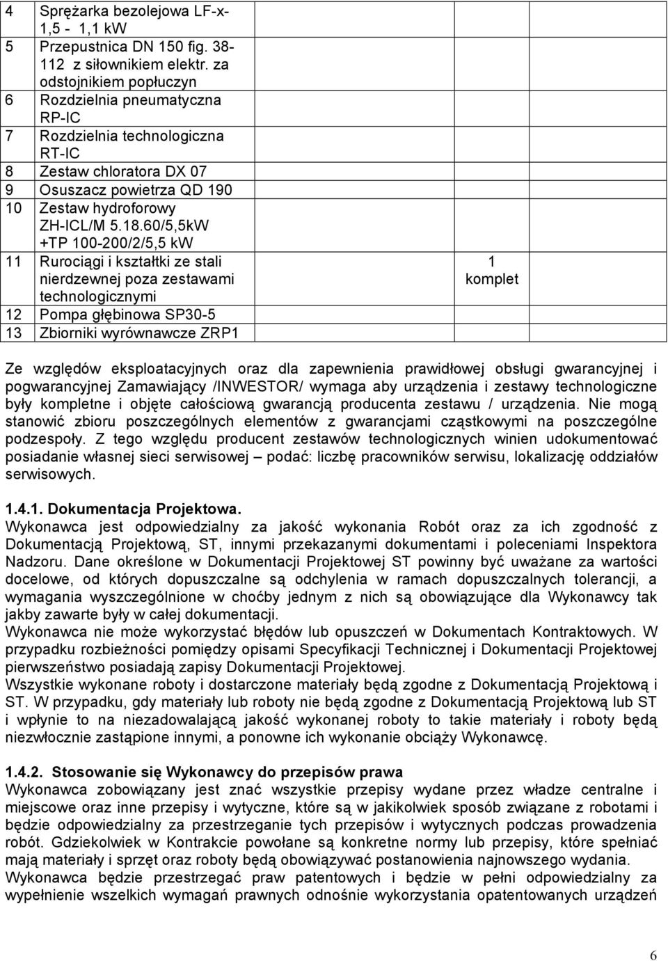 60/5,5kW +TP 100-200/2/5,5 kw 11 Rurociągi i kształtki ze stali nierdzewnej poza zestawami technologicznymi 12 Pompa głębinowa SP30-5 13 Zbiorniki wyrównawcze ZRP1 1 komplet Ze względów