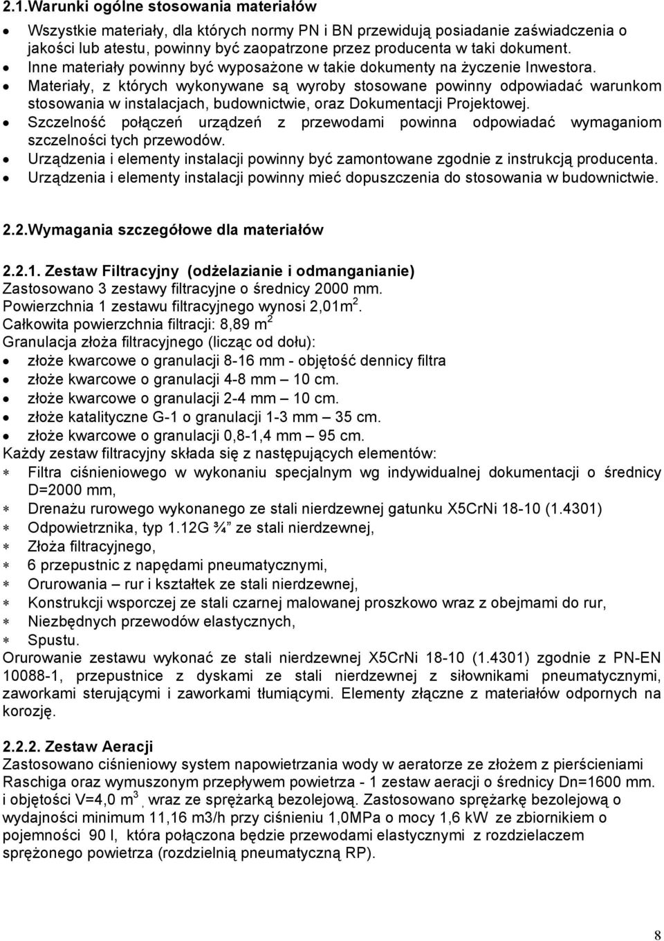 Materiały, z których wykonywane są wyroby stosowane powinny odpowiadać warunkom stosowania w instalacjach, budownictwie, oraz Dokumentacji Projektowej.