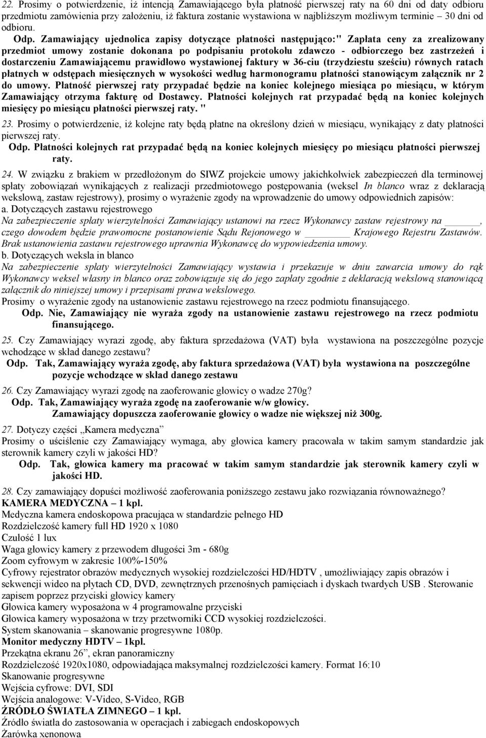 Zamawiający ujednolica zapisy dotyczące płatności następująco:" Zapłata ceny za zrealizowany przedmiot umowy zostanie dokonana po podpisaniu protokołu zdawczo - odbiorczego bez zastrzeżeń i