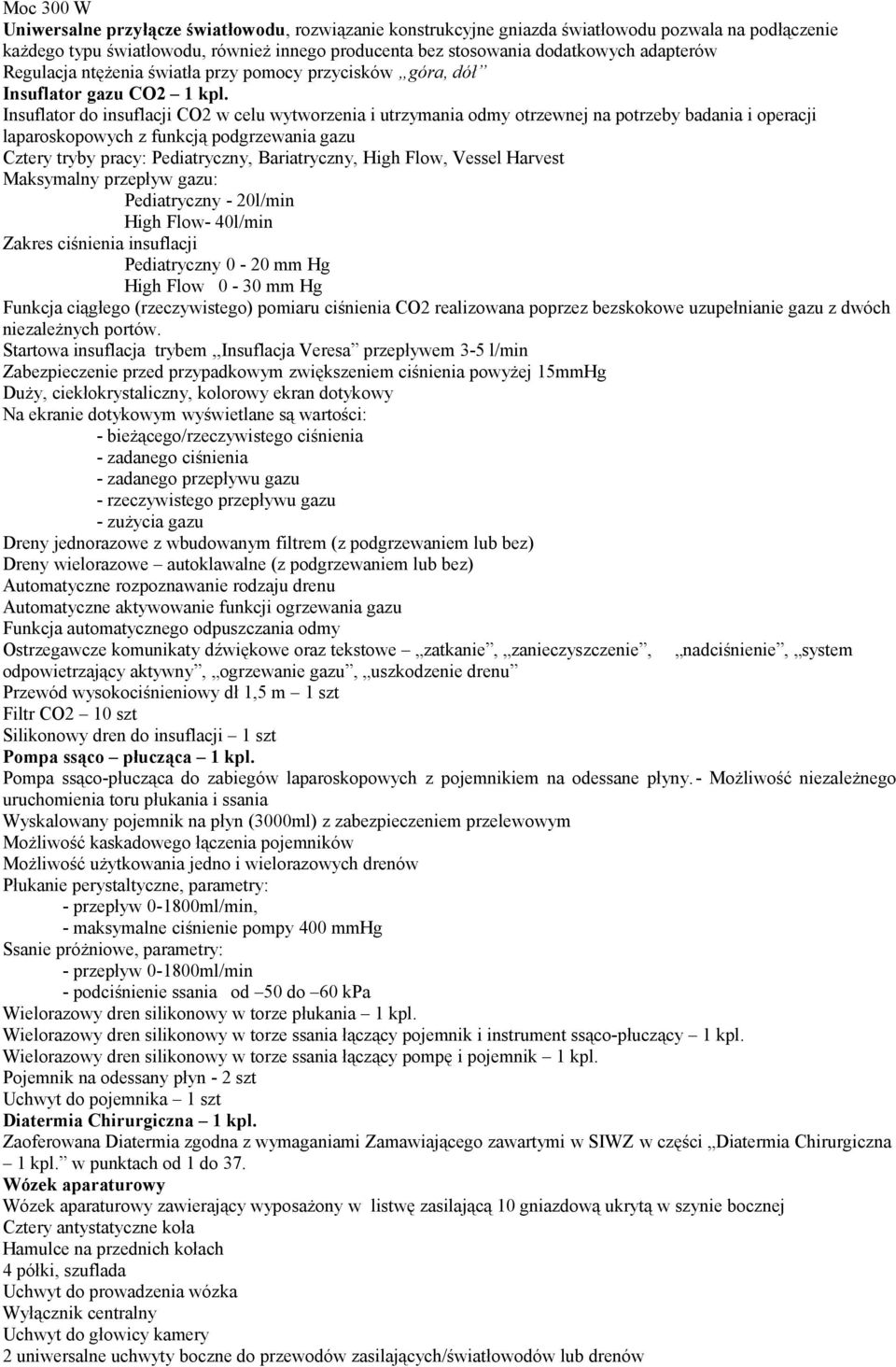 Insuflator do insuflacji CO2 w celu wytworzenia i utrzymania odmy otrzewnej na potrzeby badania i operacji laparoskopowych z funkcją podgrzewania gazu Cztery tryby pracy: Pediatryczny, Bariatryczny,