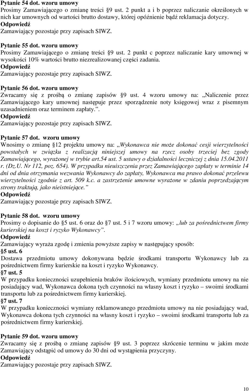 wzoru umowy Prosimy Zamawiającego o zmianę treści 9 ust. 2 punkt c poprzez naliczanie kary umownej w wysokości 10% wartości brutto niezrealizowanej części zadania. Pytanie 56 dot.