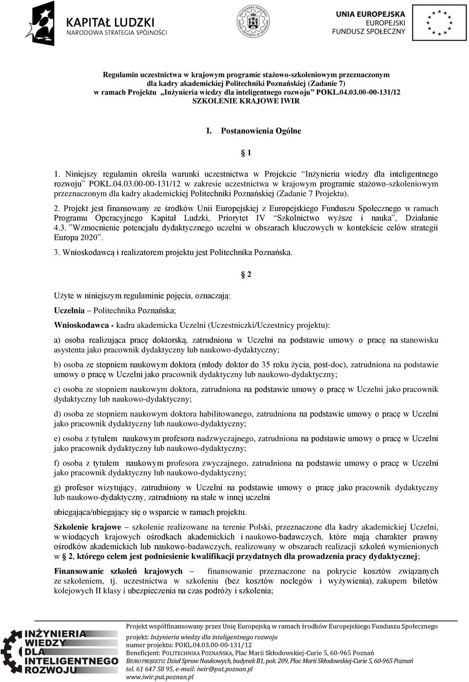 2. Projekt jest finansowany ze środków Unii Europejskiej z Europejskiego Funduszu Społecznego w ramach Programu Operacyjnego Kapitał Ludzki, Priorytet IV Szkolnictwo wyższe i nauka, Działanie 4.3.