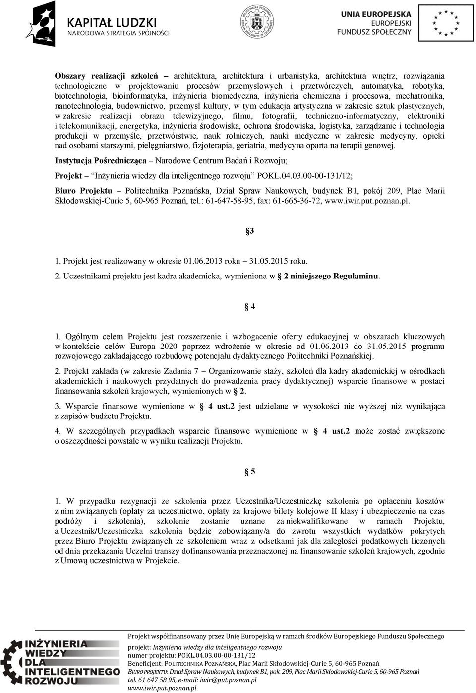 plastycznych, w zakresie realizacji obrazu telewizyjnego, filmu, fotografii, techniczno-informatyczny, elektroniki i telekomunikacji, energetyka, inżynieria środowiska, ochrona środowiska, logistyka,