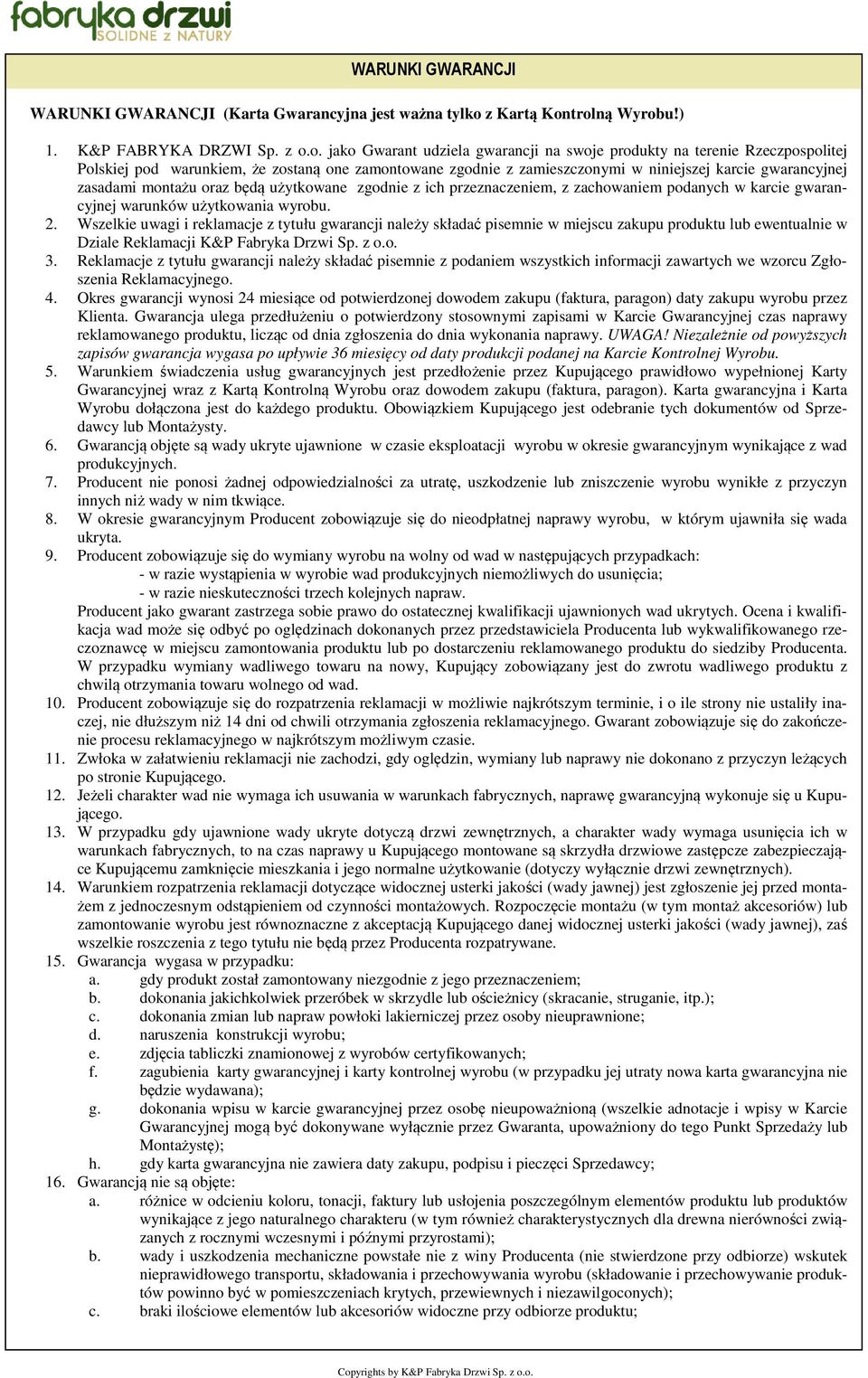 trolną Wyrobu!) 1. K&P FABRYKA DRZWI Sp. z o.o. jako Gwarant udziela gwarancji na swoje produkty na terenie Rzeczpospolitej Polskiej pod warunkiem, że zostaną one zamontowane zgodnie z zamieszczonymi