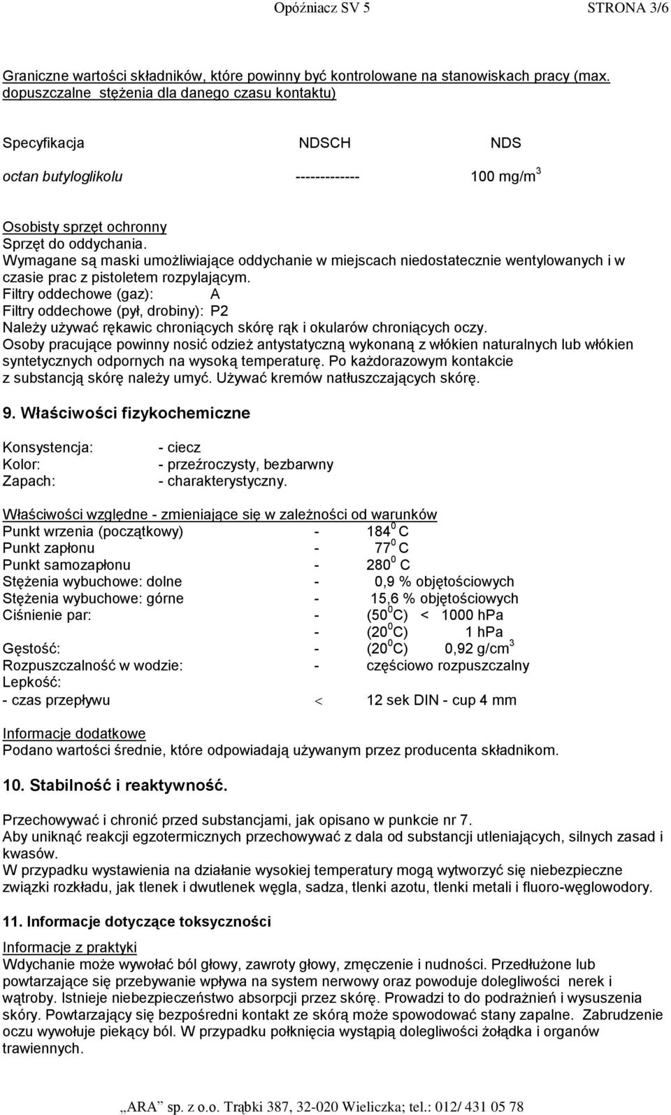 Wymagane są maski umożliwiające oddychanie w miejscach niedostatecznie wentylowanych i w czasie prac z pistoletem rozpylającym.