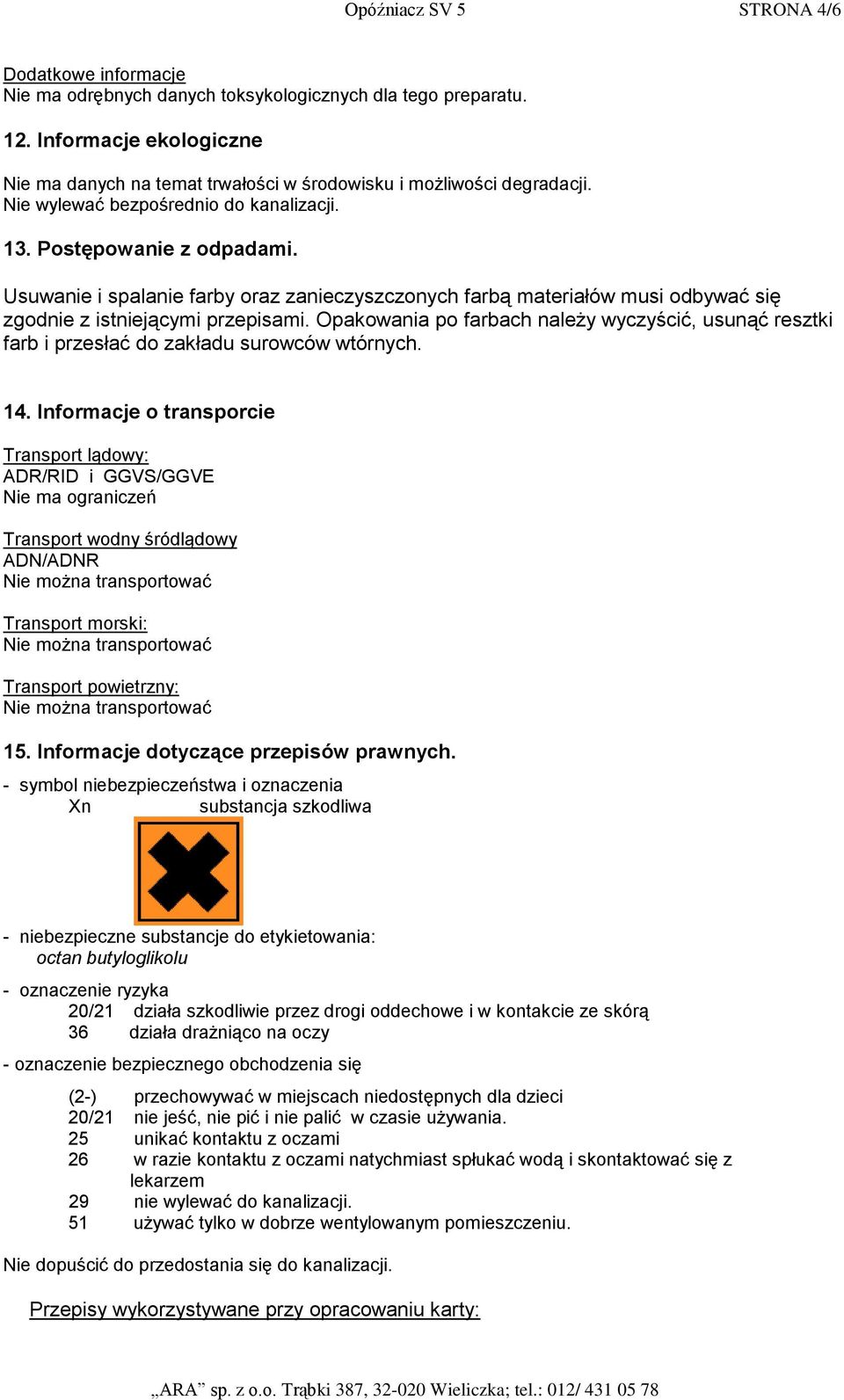 Opakowania po farbach należy wyczyścić, usunąć resztki farb i przesłać do zakładu surowców wtórnych. 14.