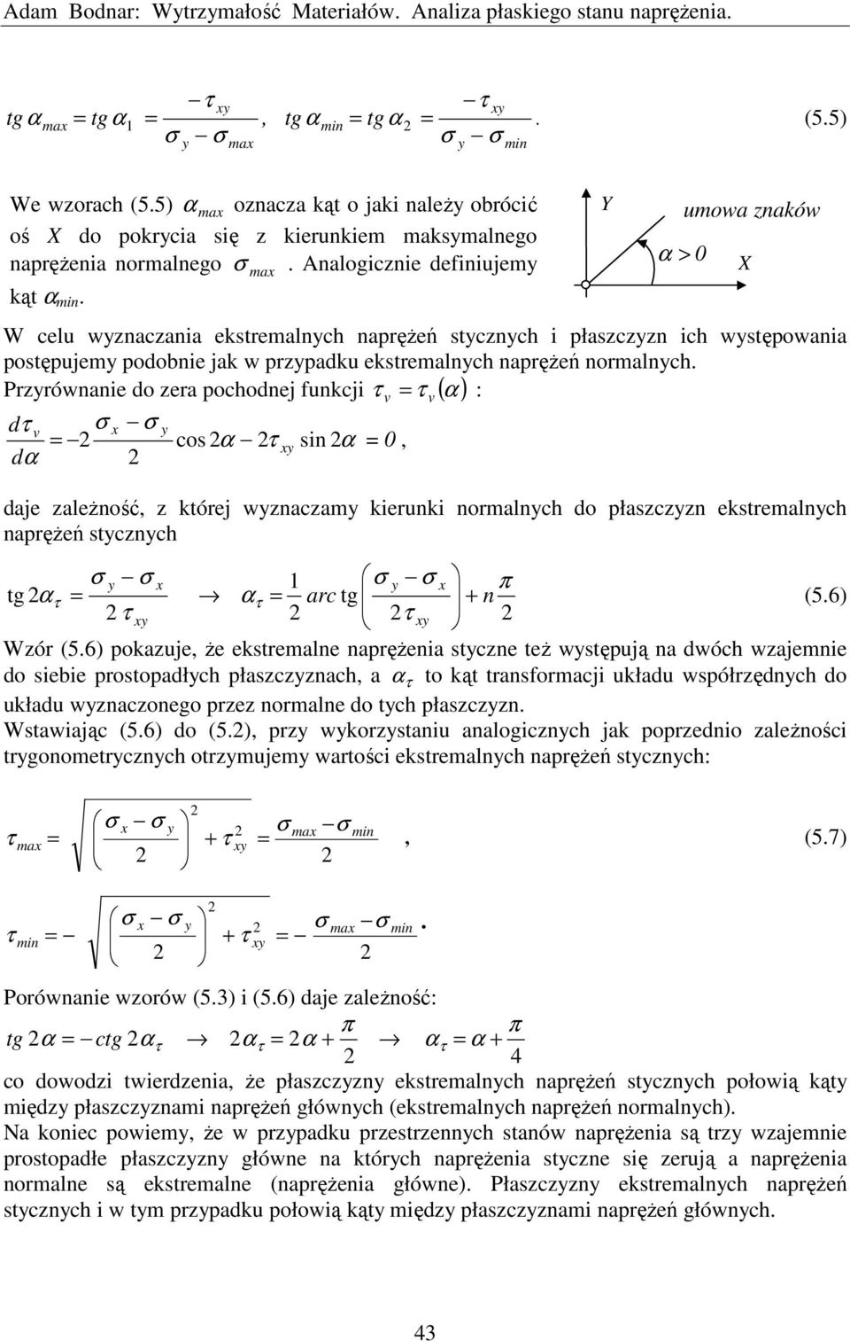 d x = cs α sin α = 0 dα daje zależnść z której wznaczam kierunki nrmalnch d płaszczzn ekstremalnch naprężeń stcznch x tg α = x α tg π = arc n (56) Wzór (56) pkazuje że ekstremalne naprężenia stczne