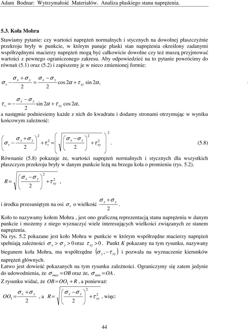 (5) i zapiszem je w niec zmieninej frmie: x x = cs α sin α ( x = sin α cs α a następnie pdniesiem każde z nich d kwadratu i ddam strnami trzmując w wniku kńcwm zależnść: x x = (58) Równanie (58)