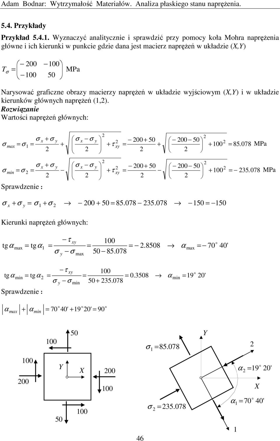 głównch naprężeń () Rzwiązanie Wartści naprężeń głównch: x x 00 50 00 50 = = = = 85 078 MPa x x 00 50 00 50 = = = = 35 078 MPa Sprawdzenie : x = 00 50 = 85078 35078 50 =