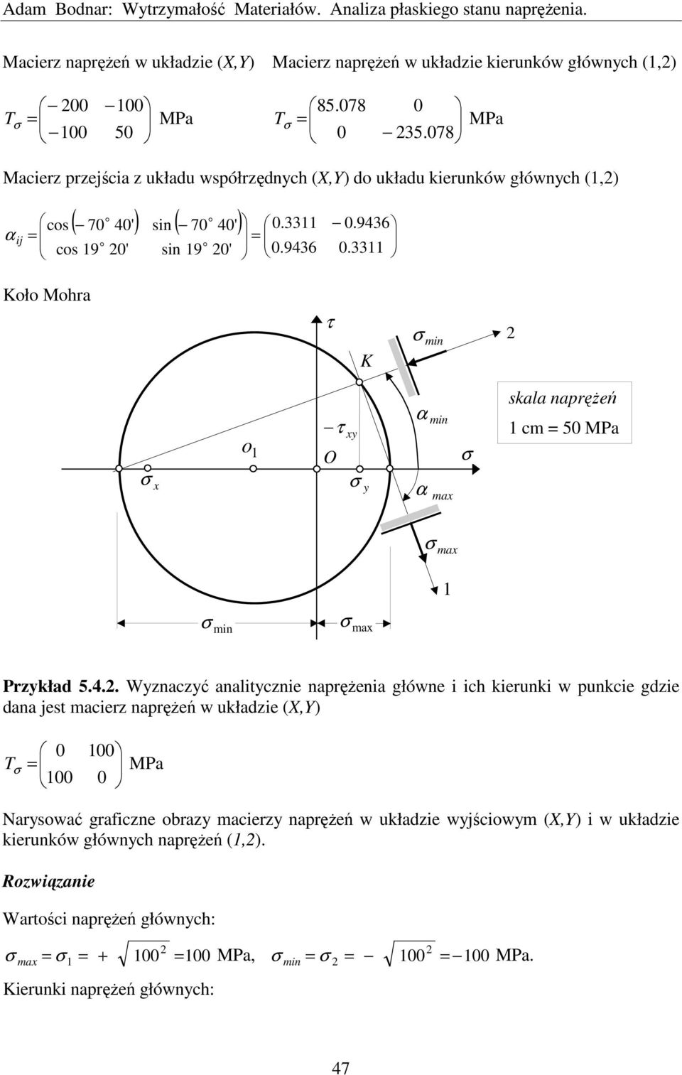 naprężeń O α cm = 50 MPa x α Przkład 54 Wznaczć analitcznie naprężenia główne i ich kierunki w punkcie gdzie dana jest macierz naprężeń w układzie () 0 T = MPa 0 Narswać