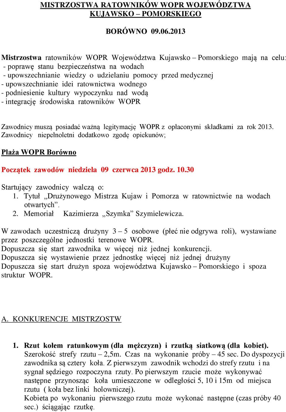 idei ratownictwa wodnego - podniesienie kultury wypoczynku nad wodą - integrację środowiska ratowników WOPR Zawodnicy muszą posiadać ważną legitymację WOPR z opłaconymi składkami za rok 2013.