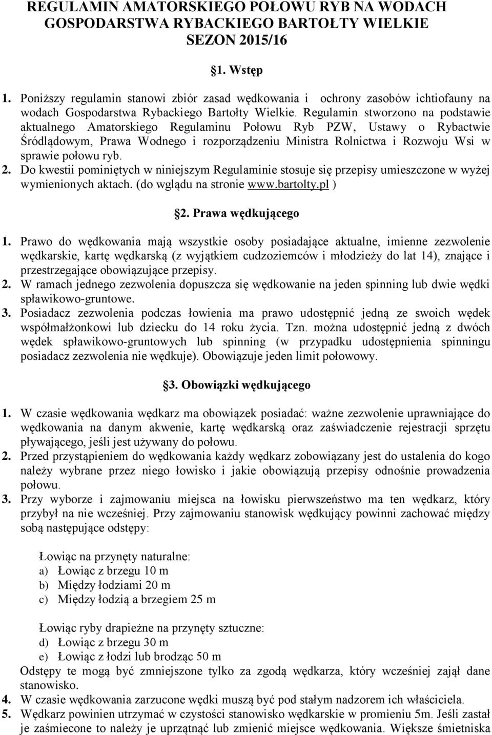 Regulamin stworzono na podstawie aktualnego Amatorskiego Regulaminu Połowu Ryb PZW, Ustawy o Rybactwie Śródlądowym, Prawa Wodnego i rozporządzeniu Ministra Rolnictwa i Rozwoju Wsi w sprawie połowu