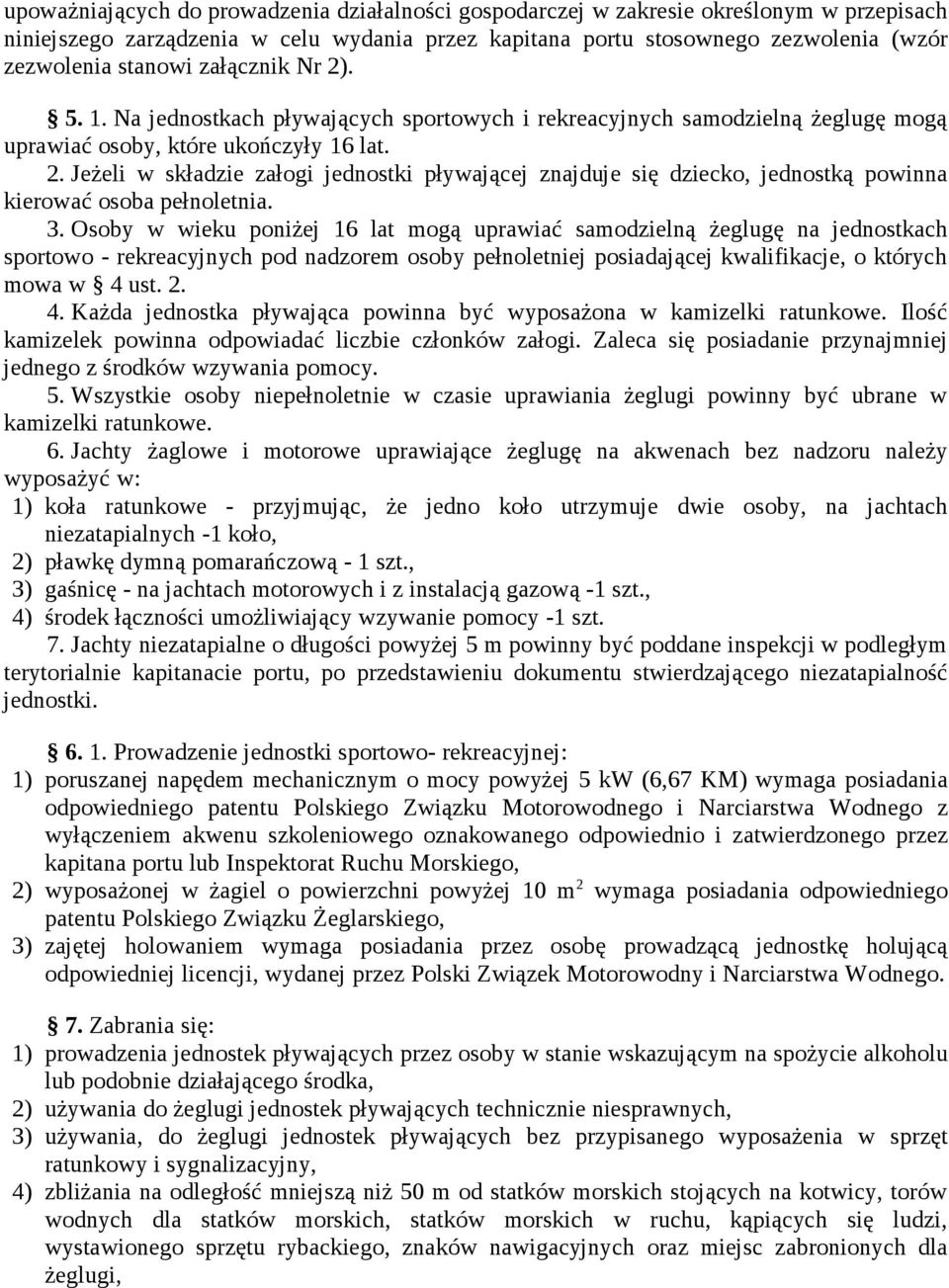 3. Osoby w wieku poniżej 16 lat mogą uprawiać samodzielną żeglugę na jednostkach sportowo - rekreacyjnych pod nadzorem osoby pełnoletniej posiadającej kwalifikacje, o których mowa w 4 