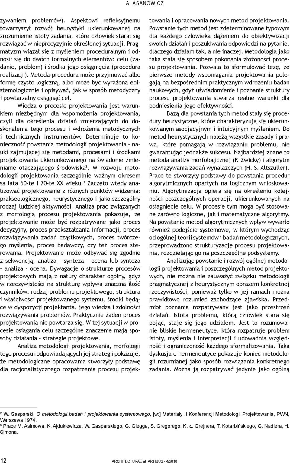 Pragmatyzm wiązał się z myśleniem proceduralnym i odnosił się do dwóch formalnych elementów: celu (zadanie, problem) i środka jego osiągnięcia (procedura realizacji).