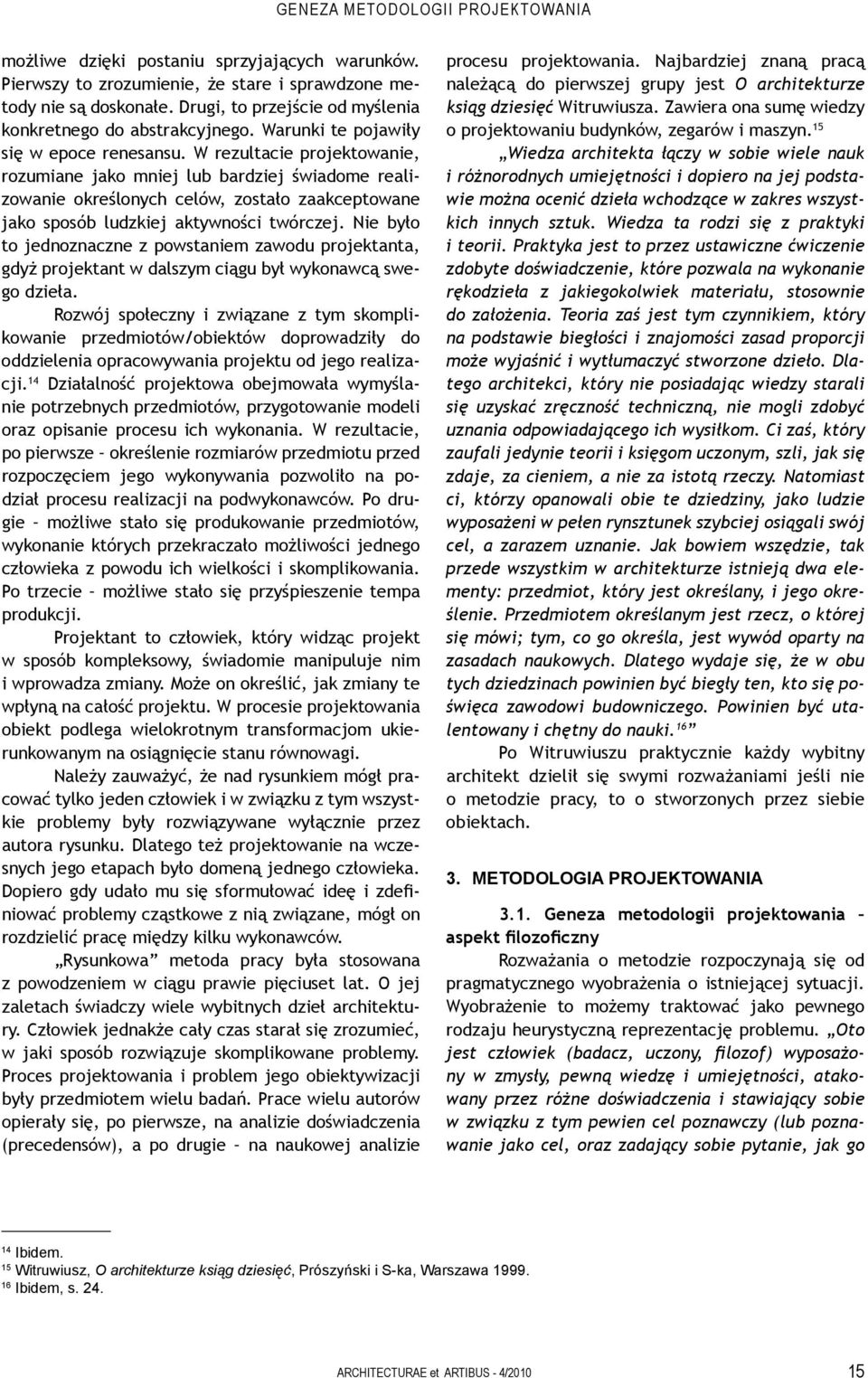 W rezultacie projektowanie, rozumiane jako mniej lub bardziej świadome realizowanie określonych celów, zostało zaakceptowane jako sposób ludzkiej aktywności twórczej.