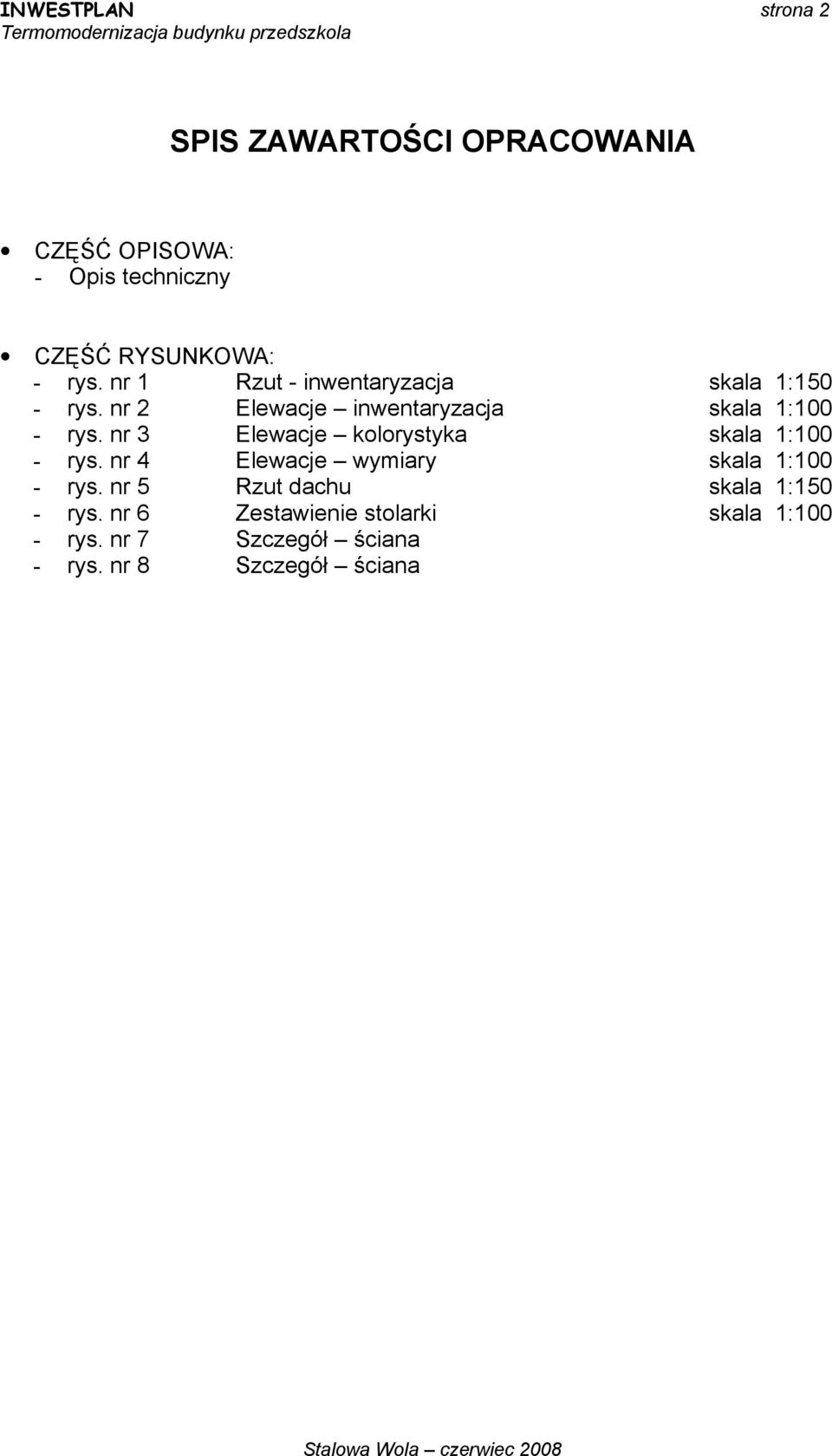 nr 3 Elewacje kolorystyka skala 1:100 - rys. nr 4 Elewacje wymiary skala 1:100 - rys.