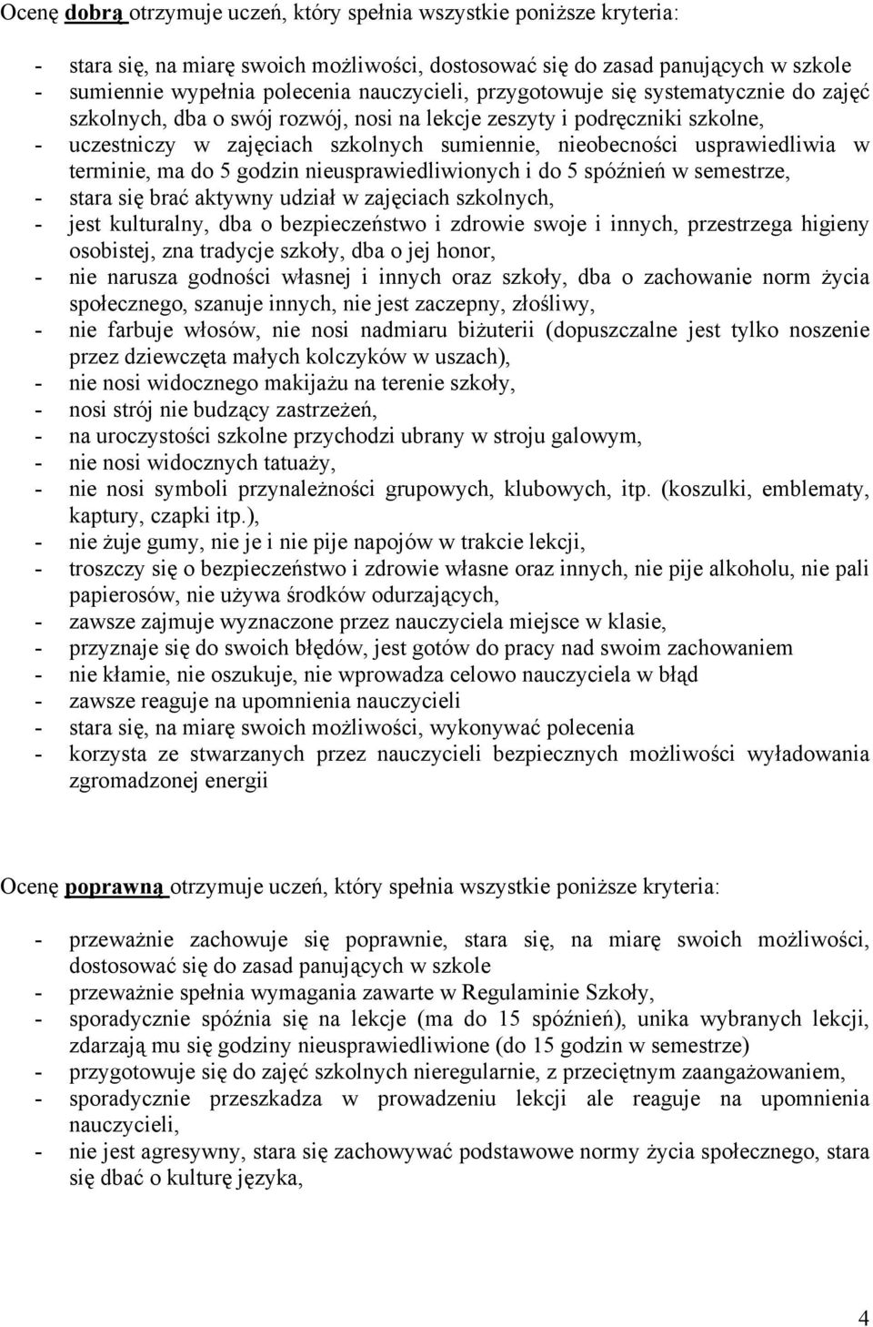 usprawiedliwia w terminie, ma do 5 godzin nieusprawiedliwionych i do 5 spóźnień w semestrze, - stara się brać aktywny udział w zajęciach szkolnych, - jest kulturalny, dba o bezpieczeństwo i zdrowie