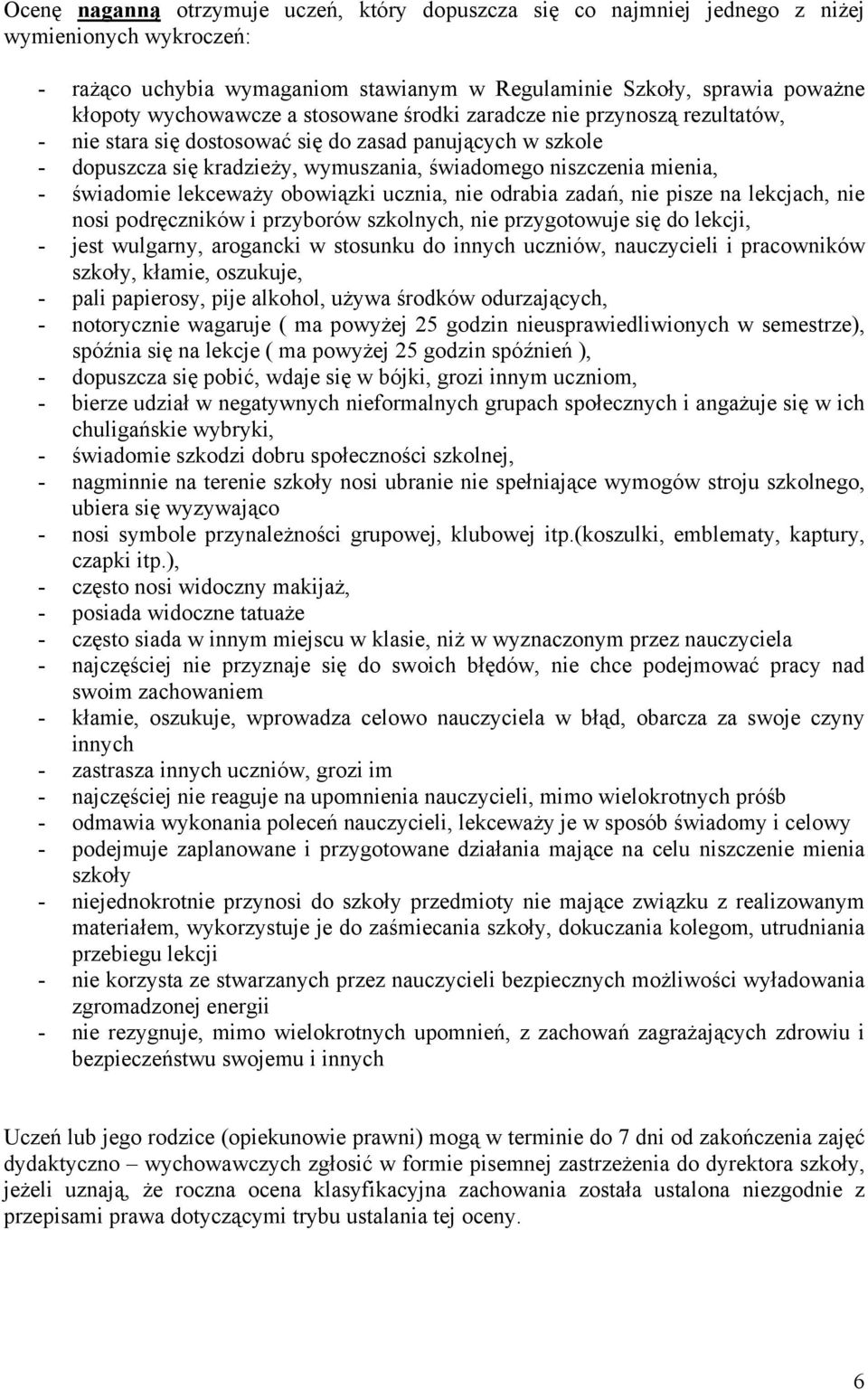 lekceważy obowiązki ucznia, nie odrabia zadań, nie pisze na lekcjach, nie nosi podręczników i przyborów szkolnych, nie przygotowuje się do lekcji, - jest wulgarny, arogancki w stosunku do innych