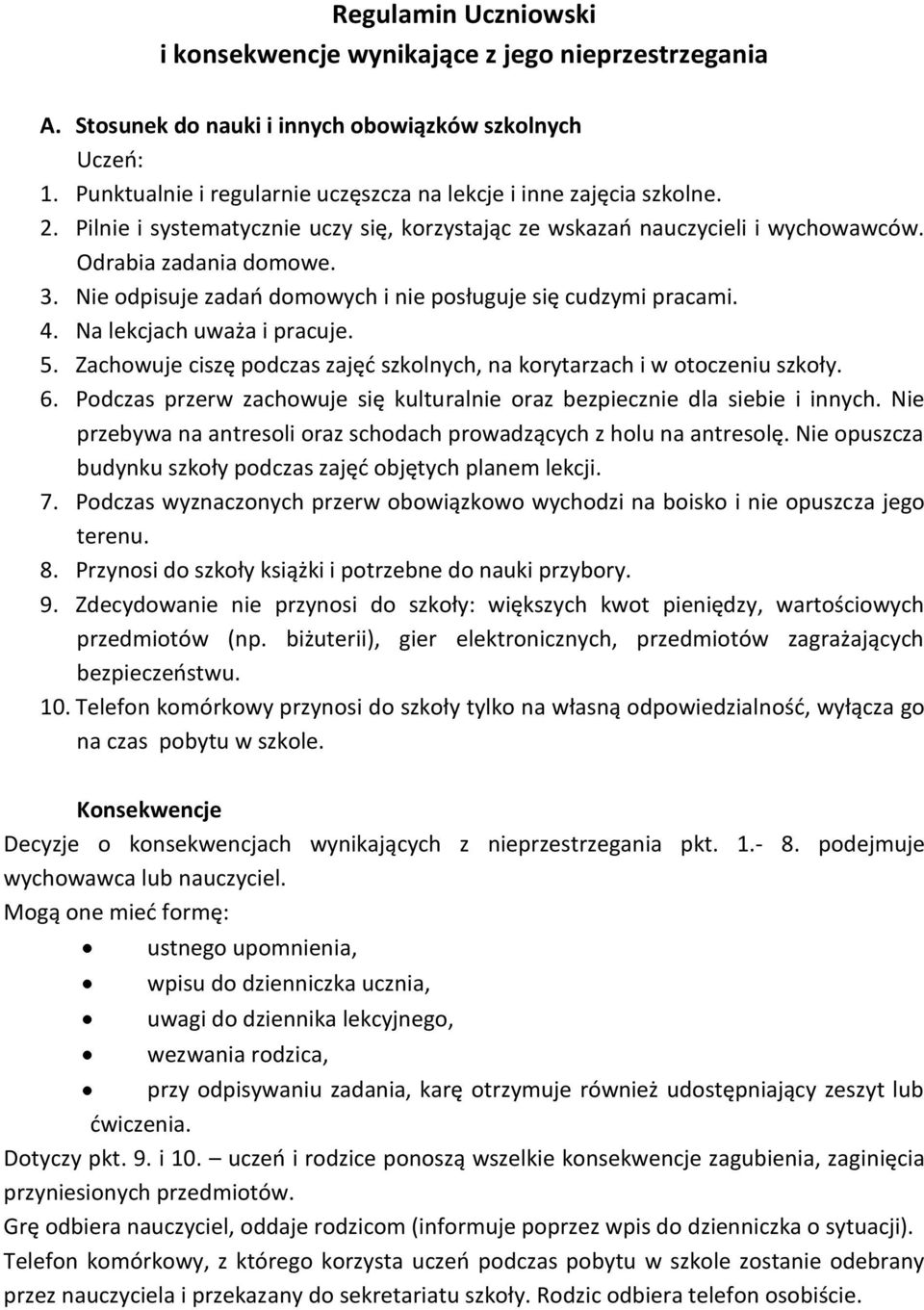 Nie odpisuje zadań domowych i nie posługuje się cudzymi pracami. 4. Na lekcjach uważa i pracuje. 5. Zachowuje ciszę podczas zajęć szkolnych, na korytarzach i w otoczeniu szkoły. 6.