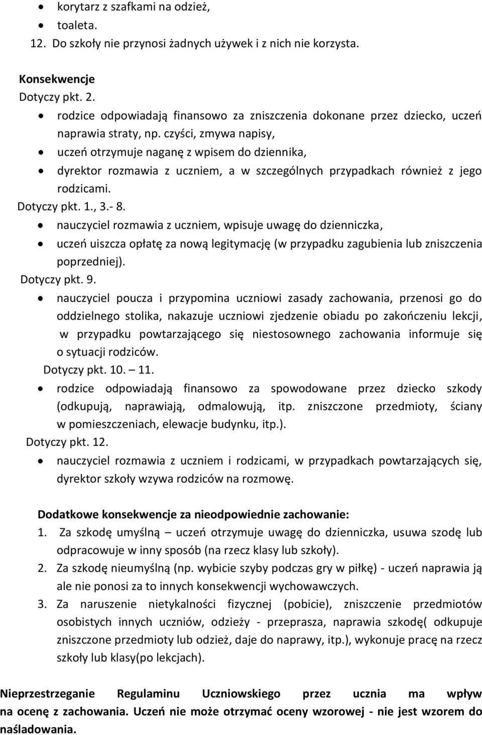 czyści, zmywa napisy, uczeń otrzymuje naganę z wpisem do dziennika, dyrektor rozmawia z uczniem, a w szczególnych przypadkach również z jego rodzicami. Dotyczy pkt. 1., 3.- 8.