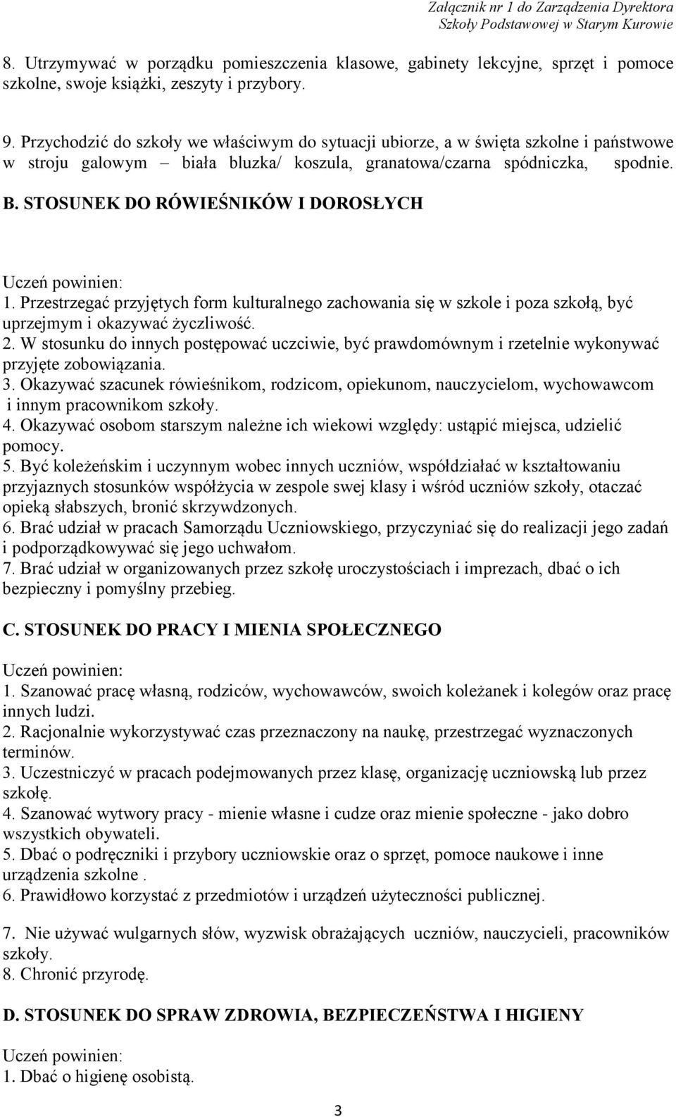 STOSUNEK DO RÓWIEŚNIKÓW I DOROSŁYCH 1. Przestrzegać przyjętych form kulturalnego zachowania się w szkole i poza szkołą, być uprzejmym i okazywać życzliwość. 2.