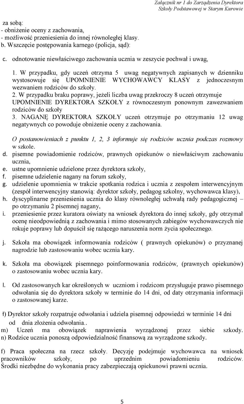 W przypadku, gdy uczeń otrzyma 5 uwag negatywnych zapisanych w dzienniku wystosowuje się UPOMNIENIE WYCHOWAWCY KLASY z jednoczesnym wezwaniem rodziców do szkoły. 2.