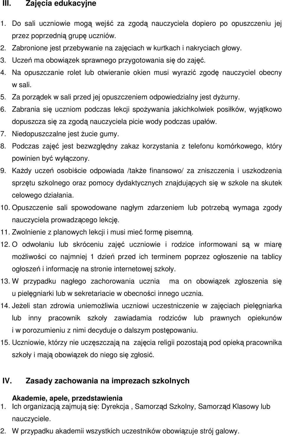 Na opuszczanie rolet lub otwieranie okien musi wyrazić zgodę nauczyciel obecny w sali. 5. Za porządek w sali przed jej opuszczeniem odpowiedzialny jest dyżurny. 6.