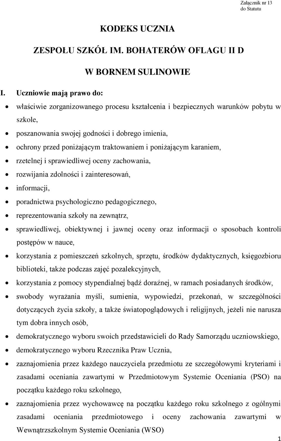 i poniżającym karaniem, rzetelnej i sprawiedliwej oceny zachowania, rozwijania zdolności i zainteresowań, informacji, poradnictwa psychologiczno pedagogicznego, reprezentowania szkoły na zewnątrz,