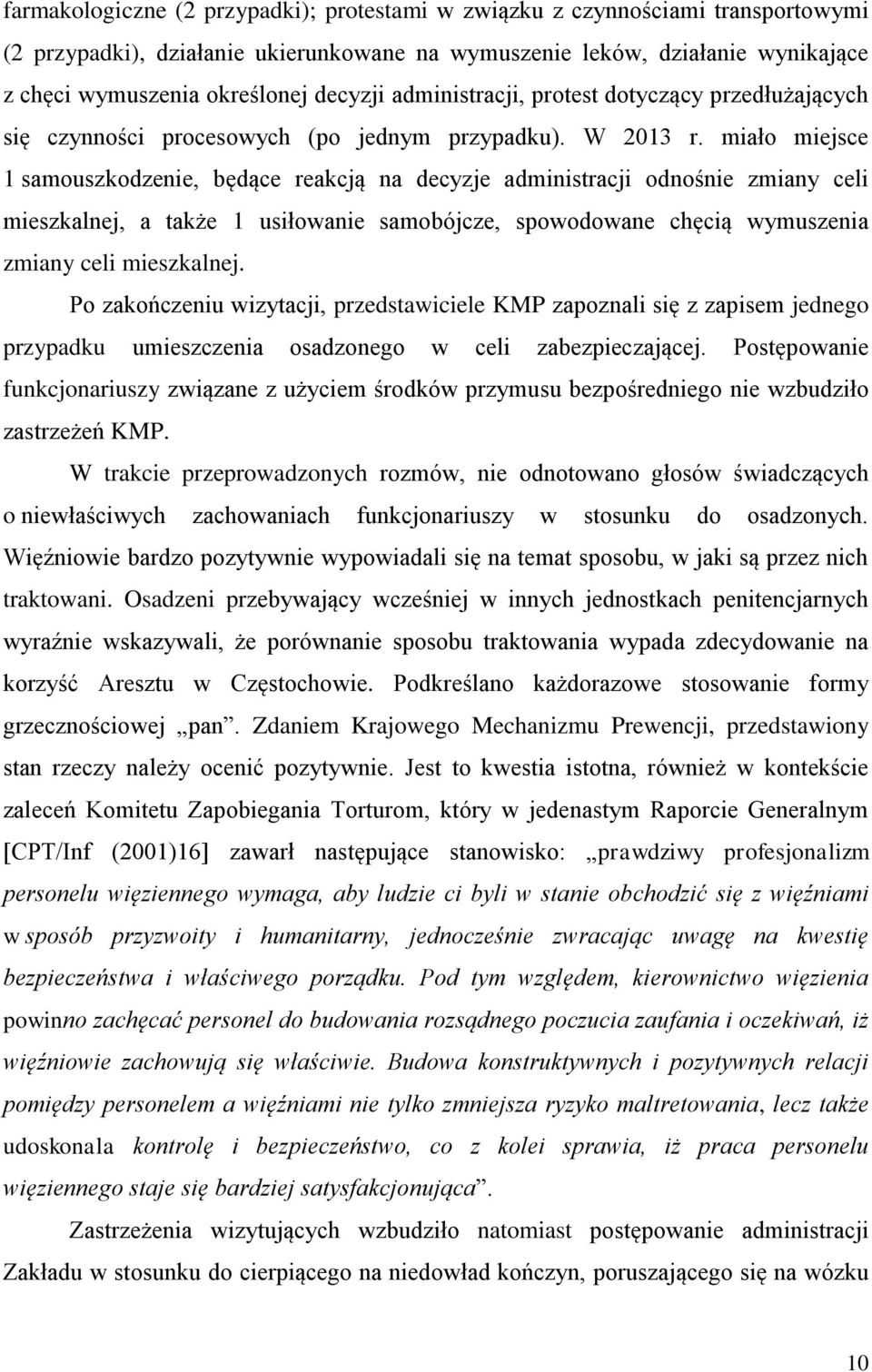 miało miejsce 1 samouszkodzenie, będące reakcją na decyzje administracji odnośnie zmiany celi mieszkalnej, a także 1 usiłowanie samobójcze, spowodowane chęcią wymuszenia zmiany celi mieszkalnej.