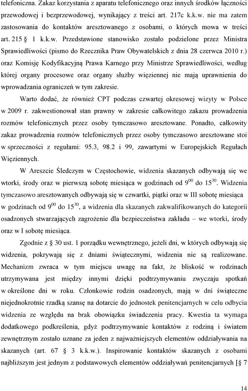 ) oraz Komisję Kodyfikacyjną Prawa Karnego przy Ministrze Sprawiedliwości, według której organy procesowe oraz organy służby więziennej nie mają uprawnienia do wprowadzania ograniczeń w tym zakresie.