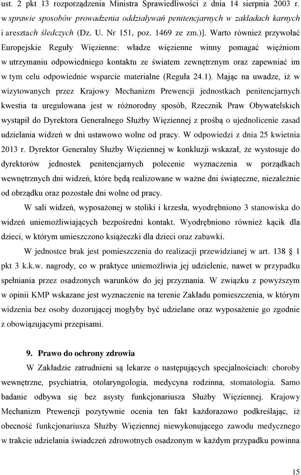 Warto również przywołać Europejskie Reguły Więzienne: władze więzienne winny pomagać więźniom w utrzymaniu odpowiedniego kontaktu ze światem zewnętrznym oraz zapewniać im w tym celu odpowiednie