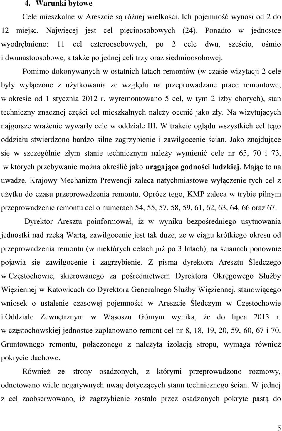 Pomimo dokonywanych w ostatnich latach remontów (w czasie wizytacji 2 cele były wyłączone z użytkowania ze względu na przeprowadzane prace remontowe; w okresie od 1 stycznia 2012 r.