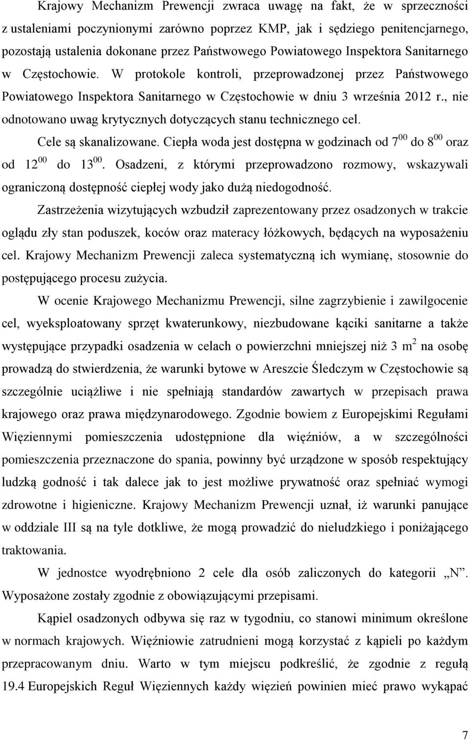 , nie odnotowano uwag krytycznych dotyczących stanu technicznego cel. Cele są skanalizowane. Ciepła woda jest dostępna w godzinach od 7 00 do 8 00 oraz od 12 00 do 13 00.